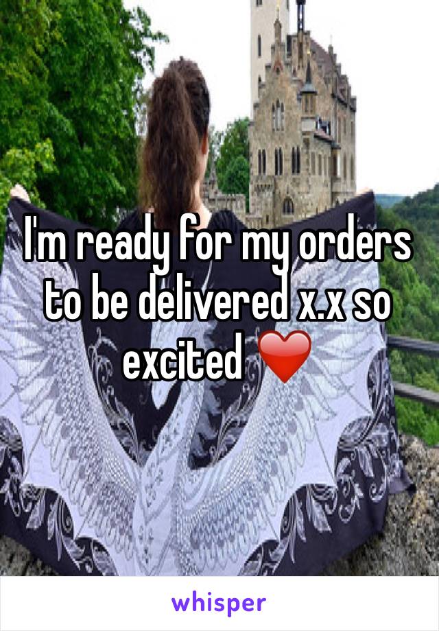 I'm ready for my orders to be delivered x.x so excited ❤️
