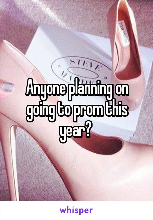 Anyone planning on going to prom this year? 