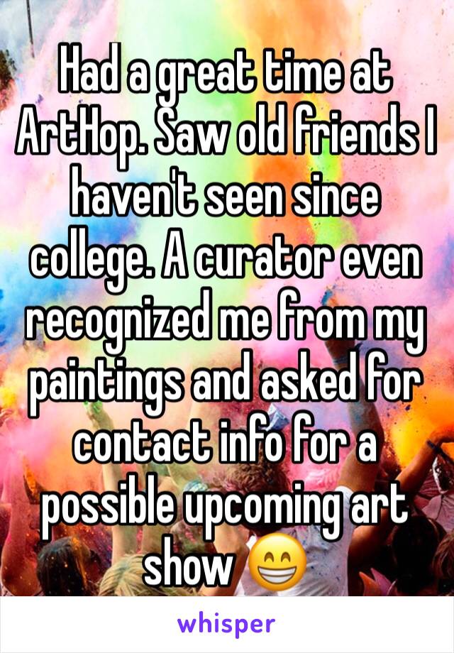 Had a great time at ArtHop. Saw old friends I haven't seen since college. A curator even recognized me from my paintings and asked for contact info for a possible upcoming art show 😁