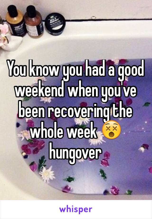 You know you had a good weekend when you've been recovering the whole week 😵hungover 