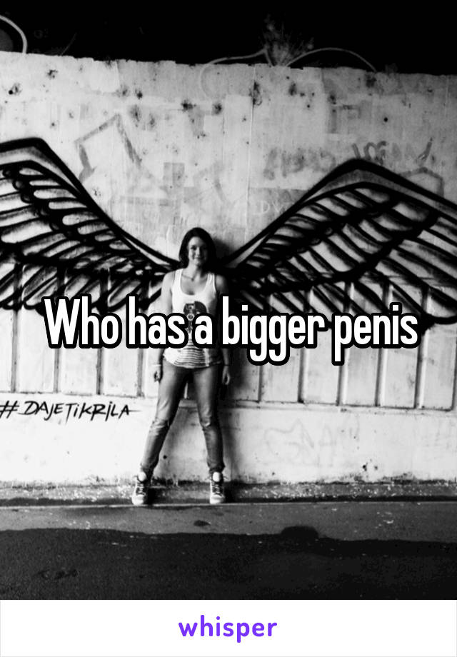 Who has a bigger penis