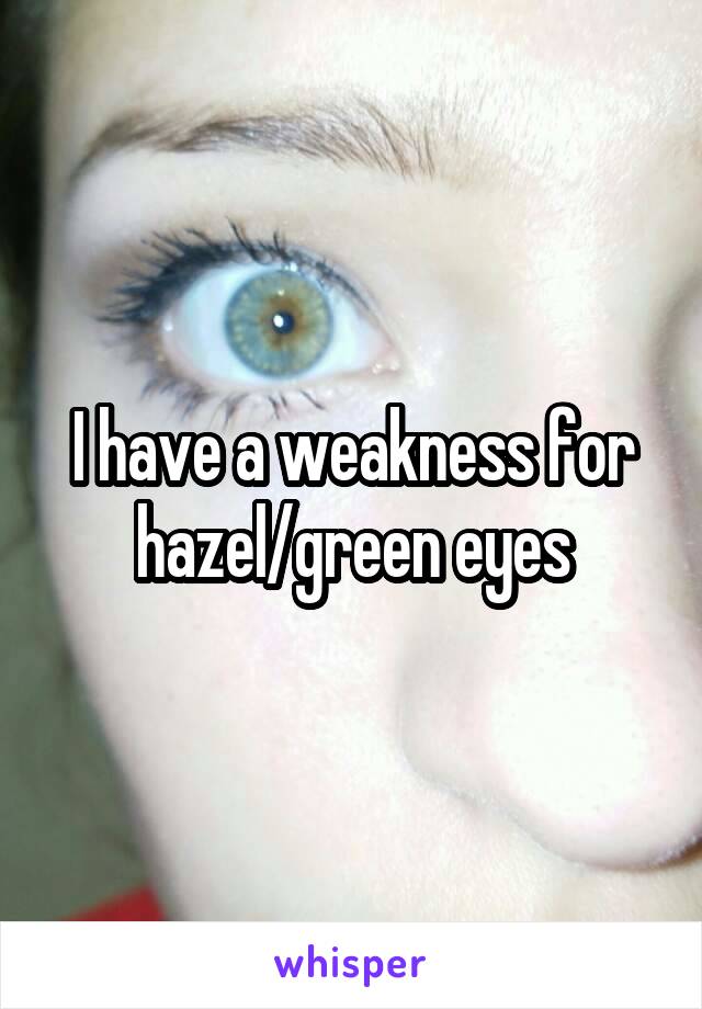I have a weakness for hazel/green eyes