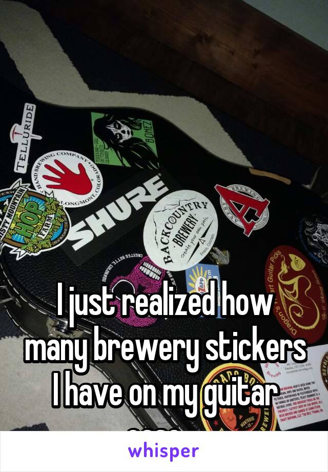 





I just realized how many brewery stickers I have on my guitar case... 
