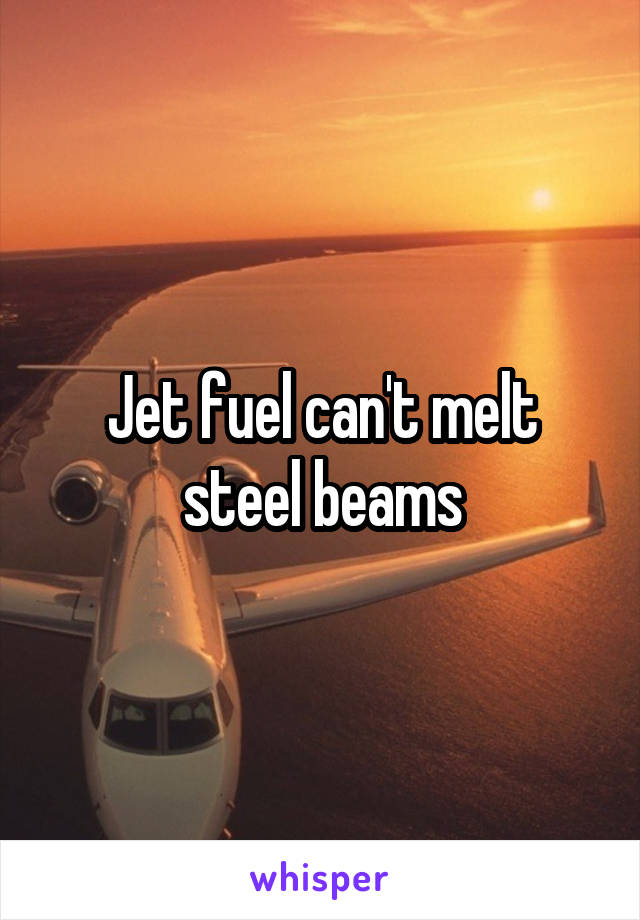 Jet fuel can't melt steel beams
