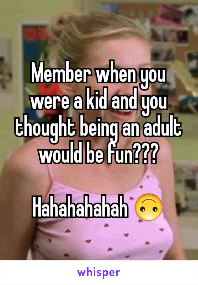 Member when you were a kid and you thought being an adult would be fun???

Hahahahahah 🙃