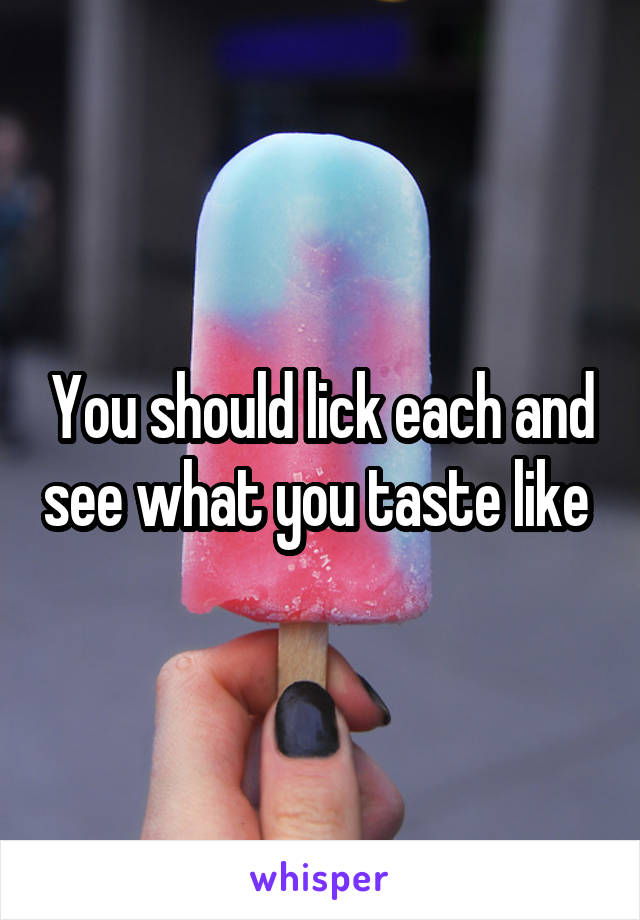 You should lick each and see what you taste like 