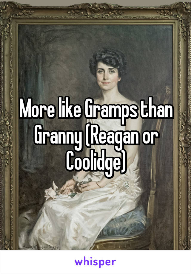 More like Gramps than Granny (Reagan or Coolidge)