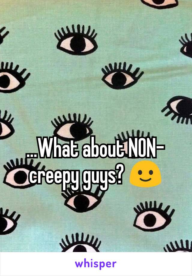 ...What about NON-creepy guys? 🙂
