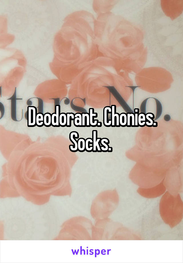 Deodorant. Chonies. Socks. 