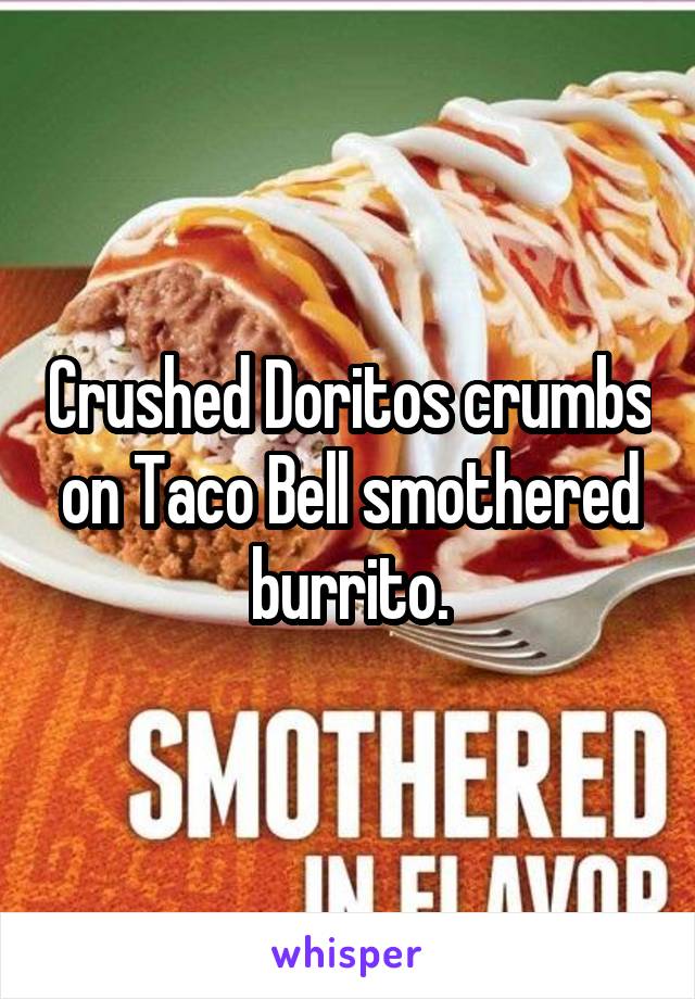 Crushed Doritos crumbs on Taco Bell smothered burrito.