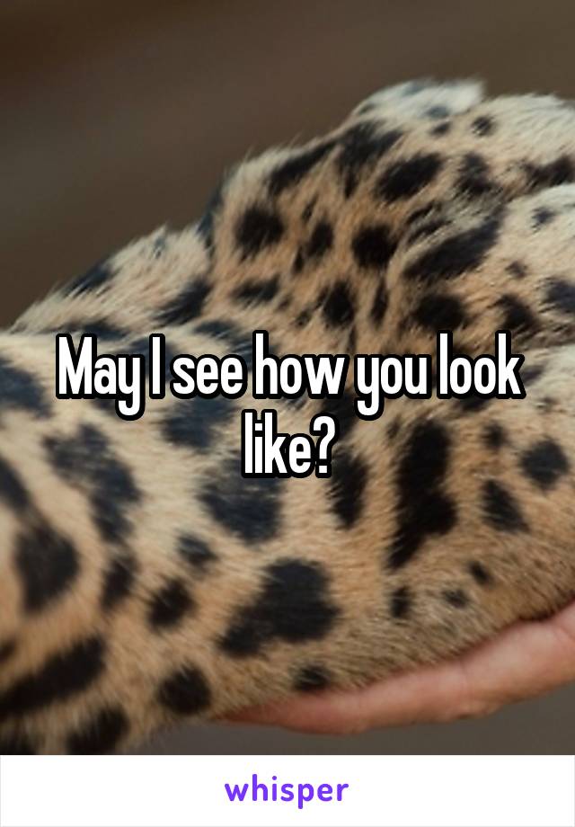 May I see how you look like?