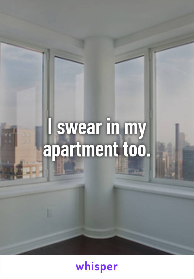 I swear in my apartment too.