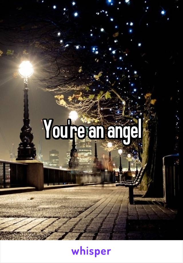 You're an angel
