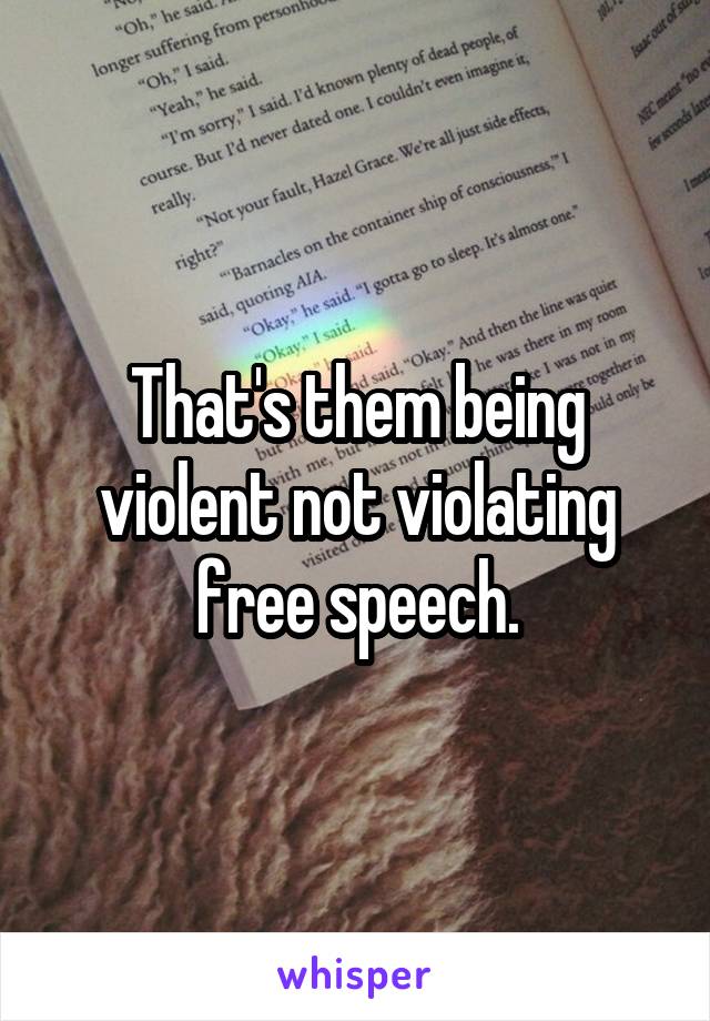 That's them being violent not violating free speech.