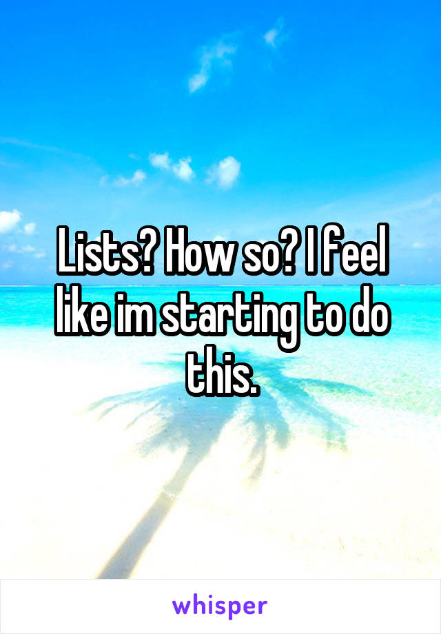 Lists? How so? I feel like im starting to do this.