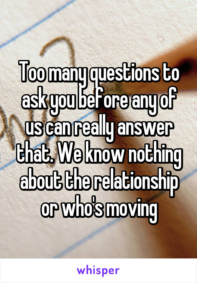 Too many questions to ask you before any of us can really answer that. We know nothing about the relationship or who's moving