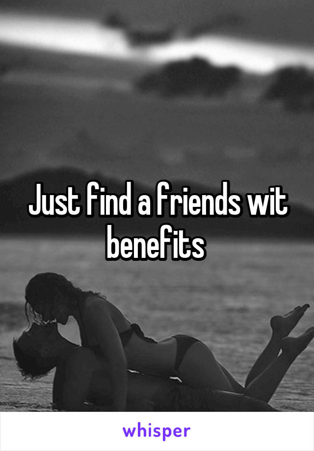 Just find a friends wit benefits 