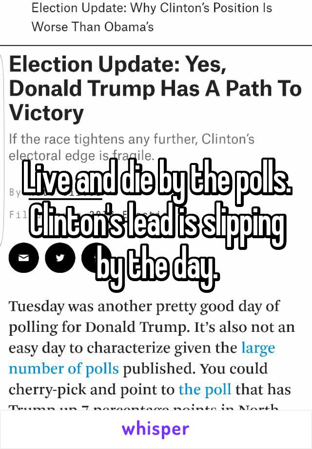 Live and die by the polls. Clinton's lead is slipping by the day.