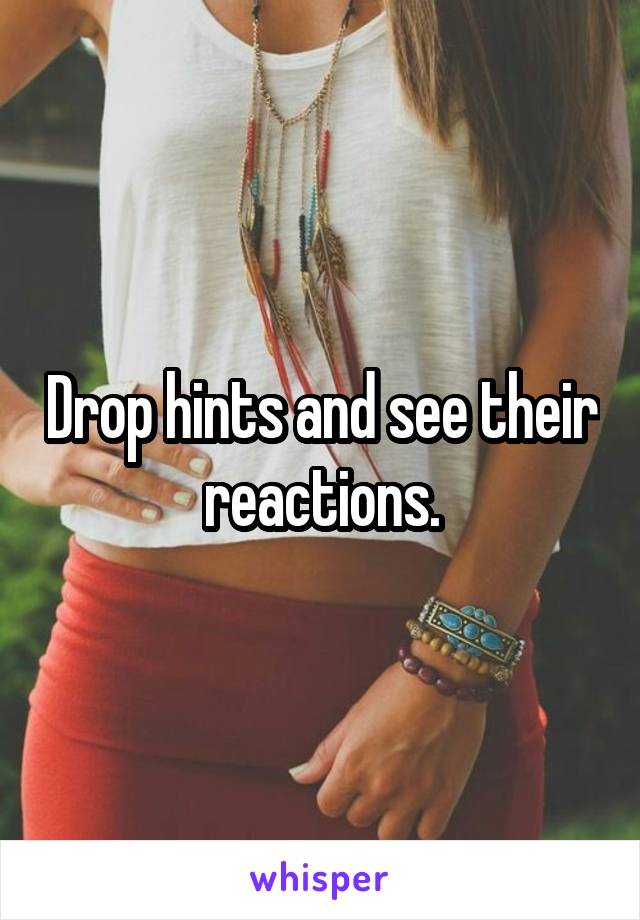 Drop hints and see their reactions.