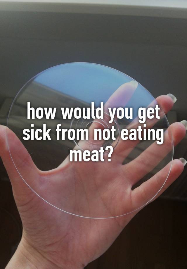 Can You Get Sick From Not Eating Meat