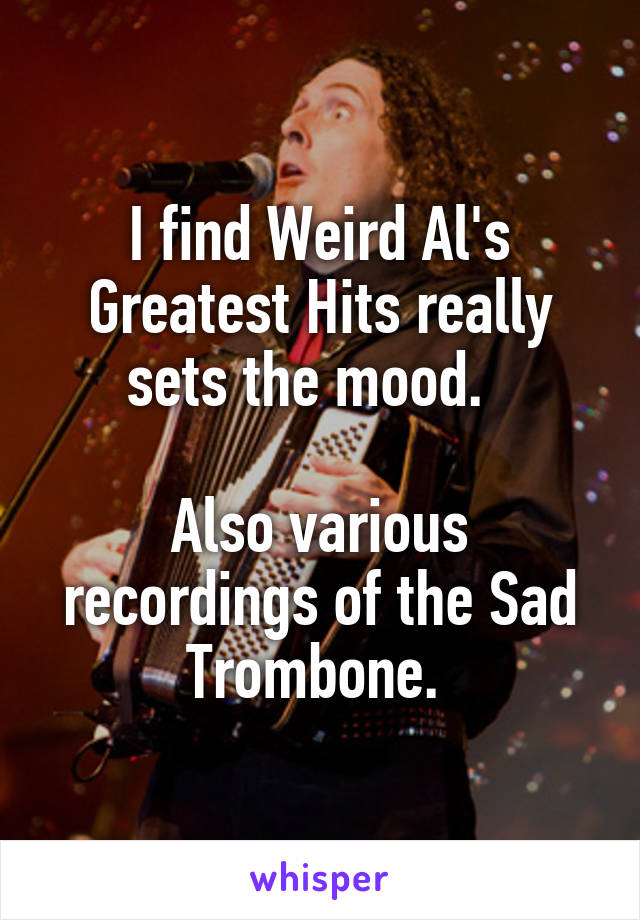 I find Weird Al's Greatest Hits really sets the mood.  

Also various recordings of the Sad Trombone. 