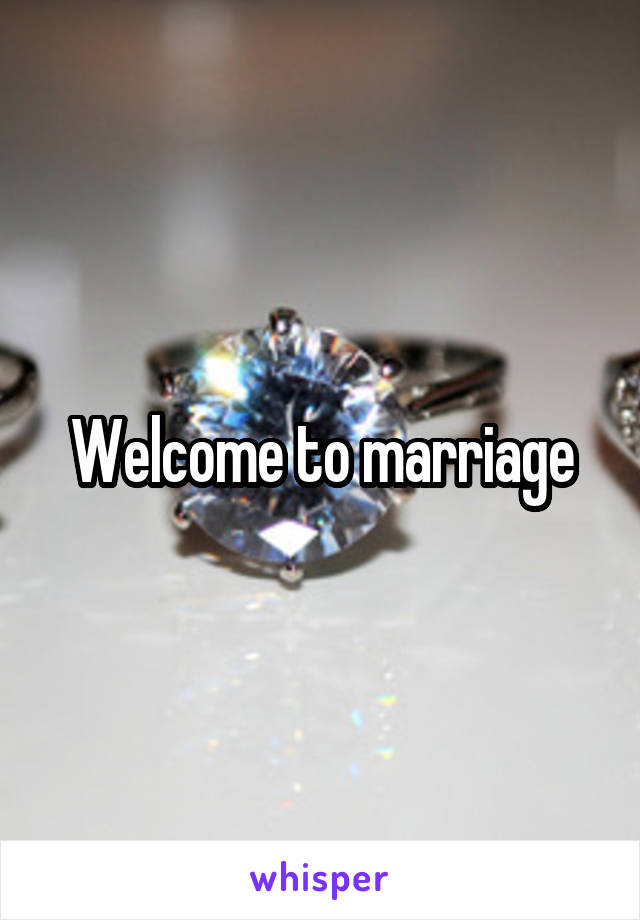 Welcome to marriage