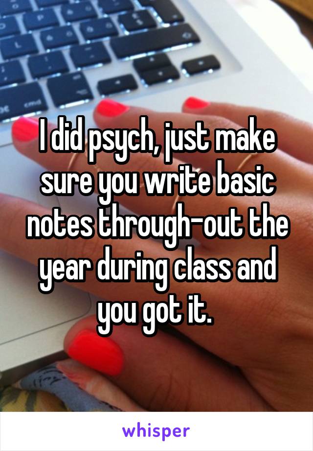 I did psych, just make sure you write basic notes through-out the year during class and you got it. 