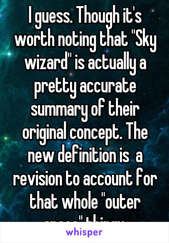 I guess. Though it's worth noting that "Sky wizard" is actually a pretty accurate summary of their original concept. The new definition is  a revision to account for that whole "outer space" thingy.