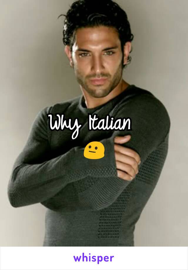 Why Italian 
😐