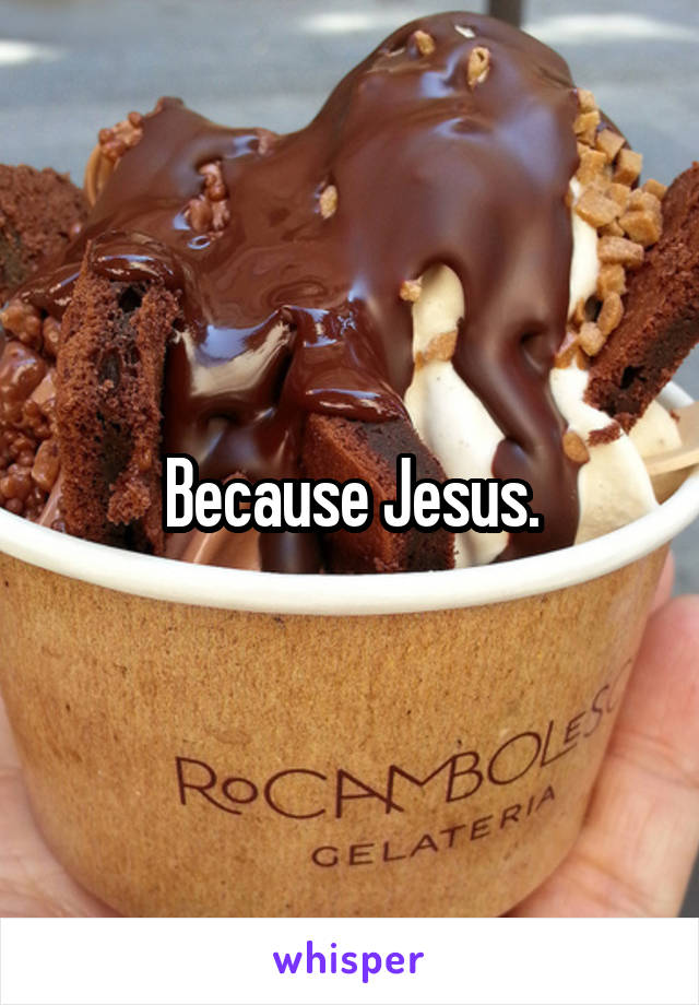 Because Jesus.