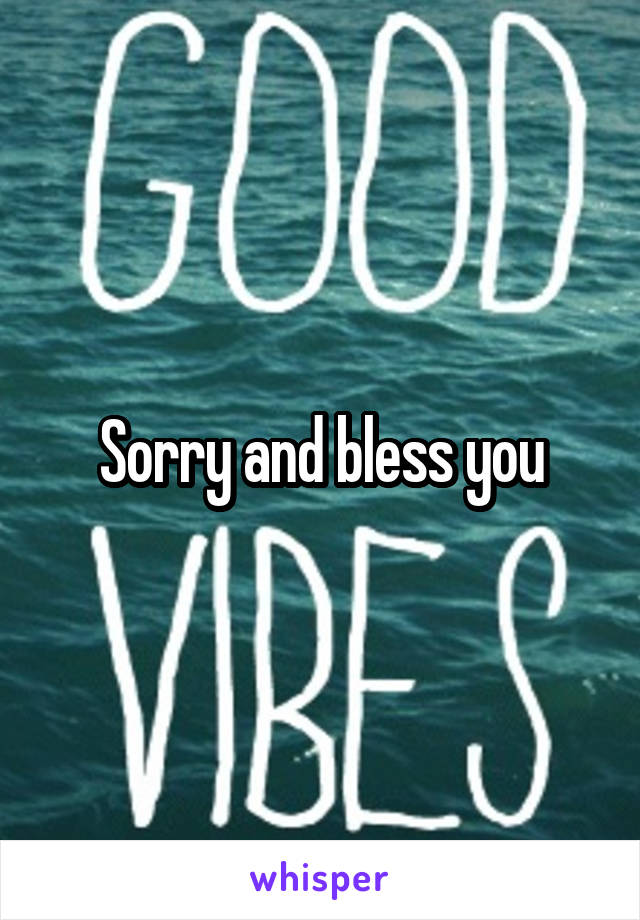 Sorry and bless you