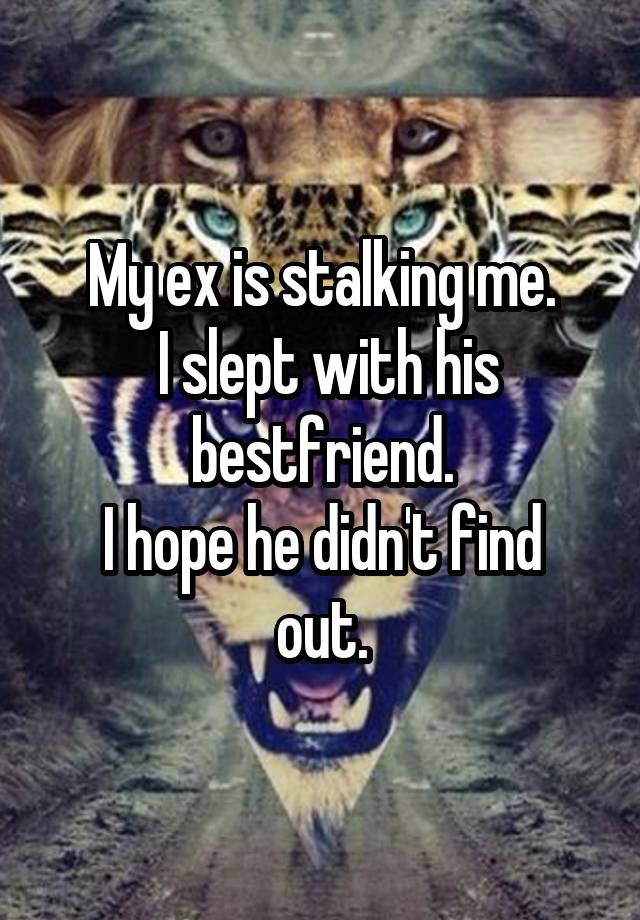 my-ex-is-stalking-me-i-slept-with-his-bestfriend-i-hope-he-didn-t