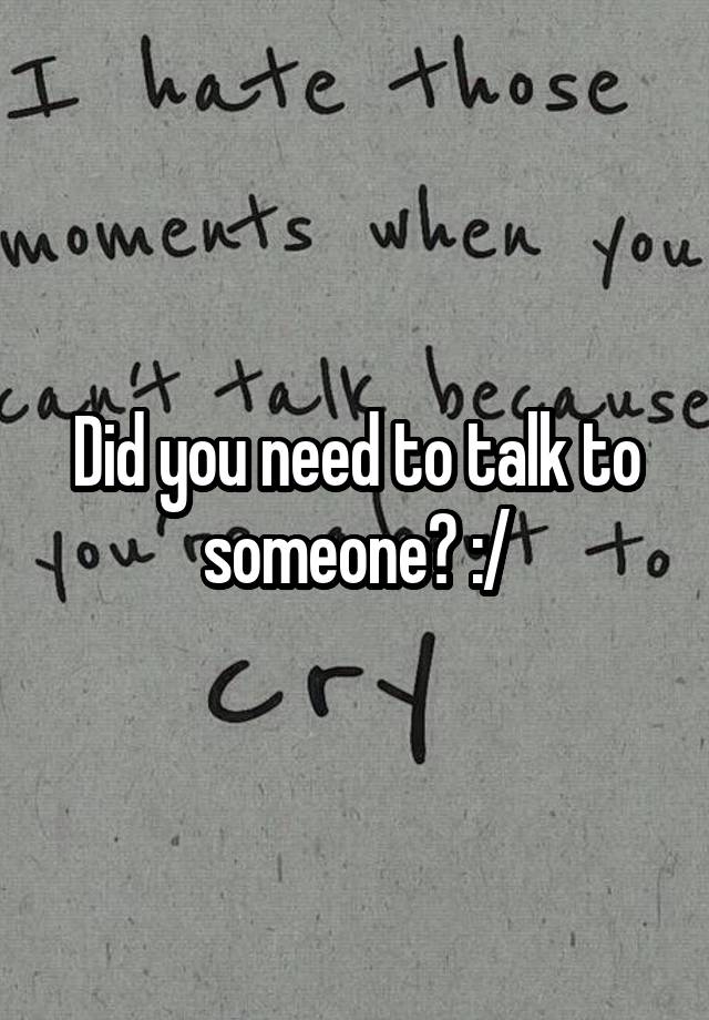 did-you-need-to-talk-to-someone