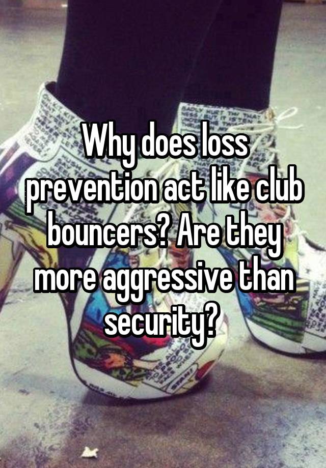 why-does-loss-prevention-act-like-club-bouncers-are-they-more