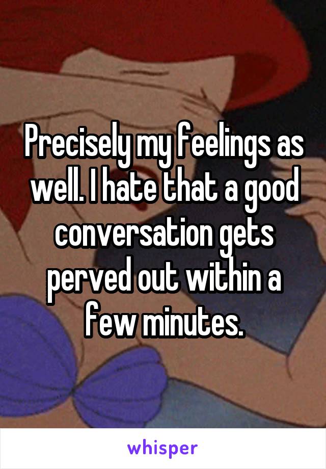 Precisely my feelings as well. I hate that a good conversation gets perved out within a few minutes.