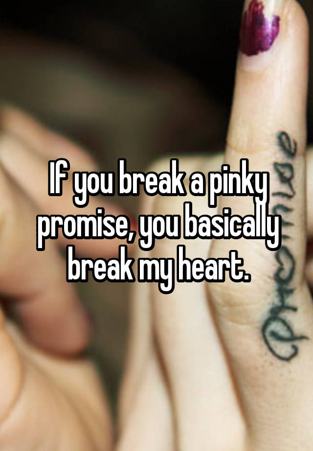 if-you-break-a-pinky-promise-you-basically-break-my-heart