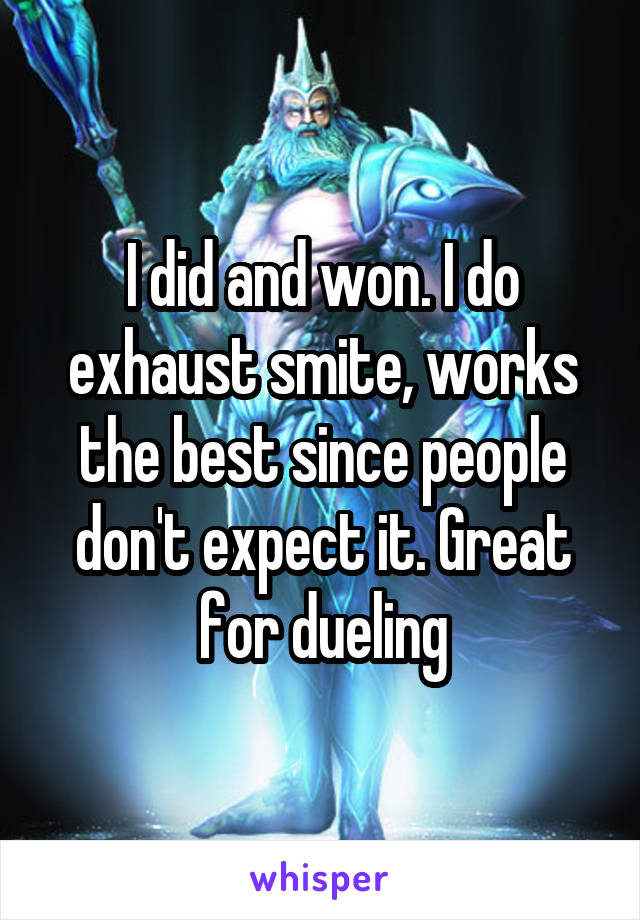 I did and won. I do exhaust smite, works the best since people don't expect it. Great for dueling