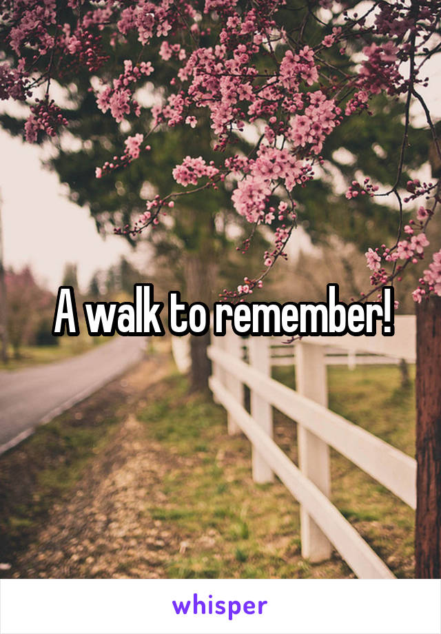 A walk to remember!