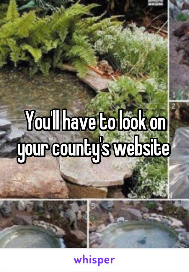 You'll have to look on your county's website 