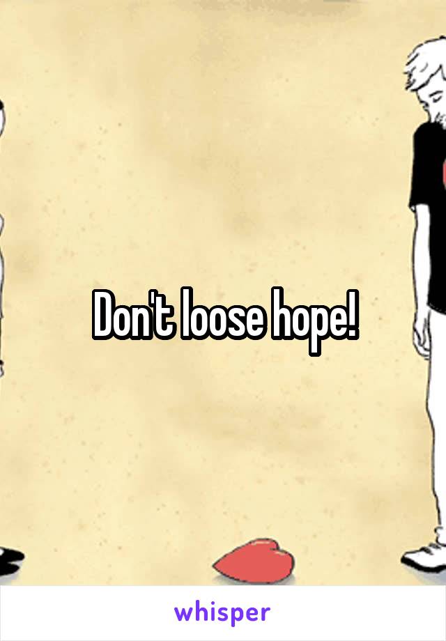 Don't loose hope!
