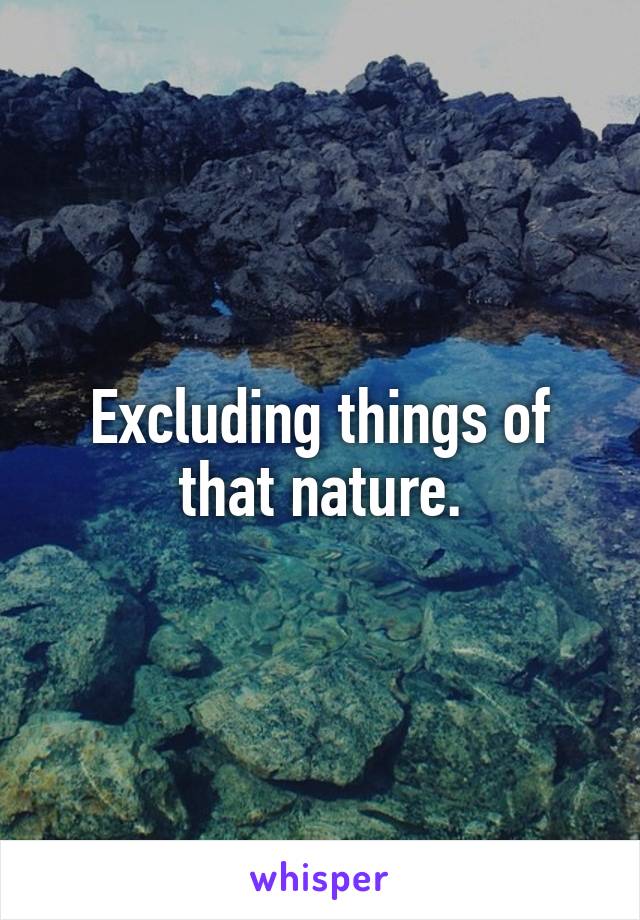 Excluding things of that nature.