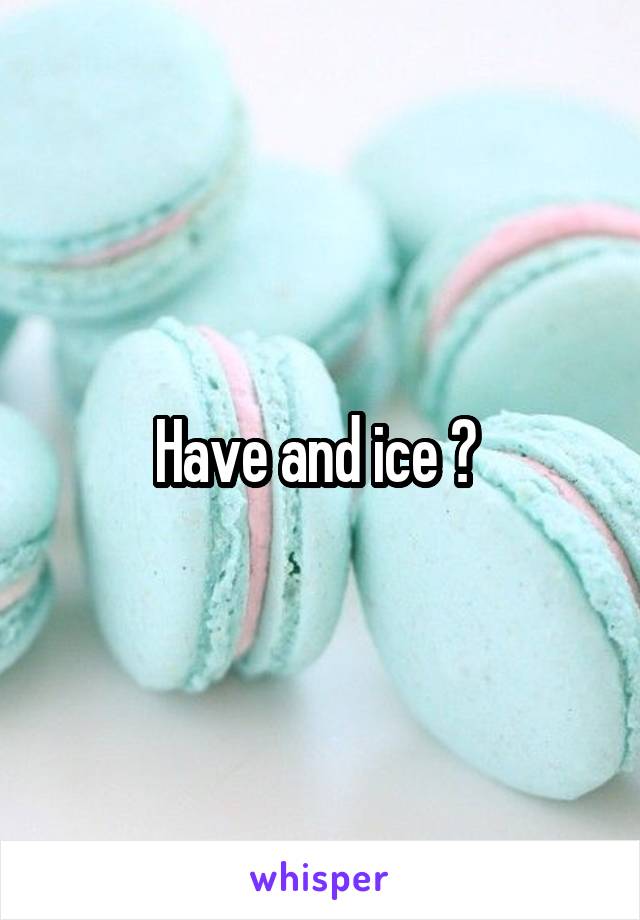 Have and ice ? 