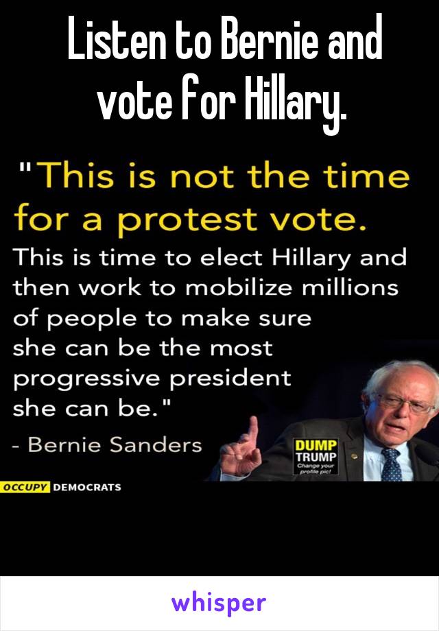  Listen to Bernie and vote for Hillary.







