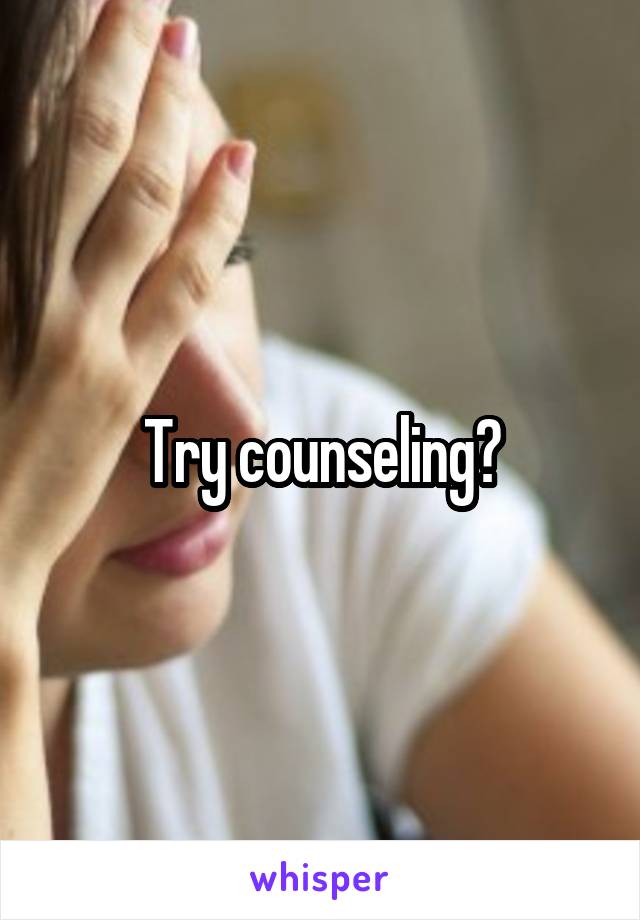 Try counseling?