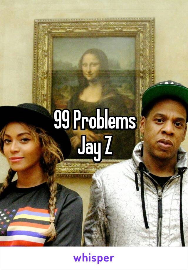 99 Problems
Jay Z