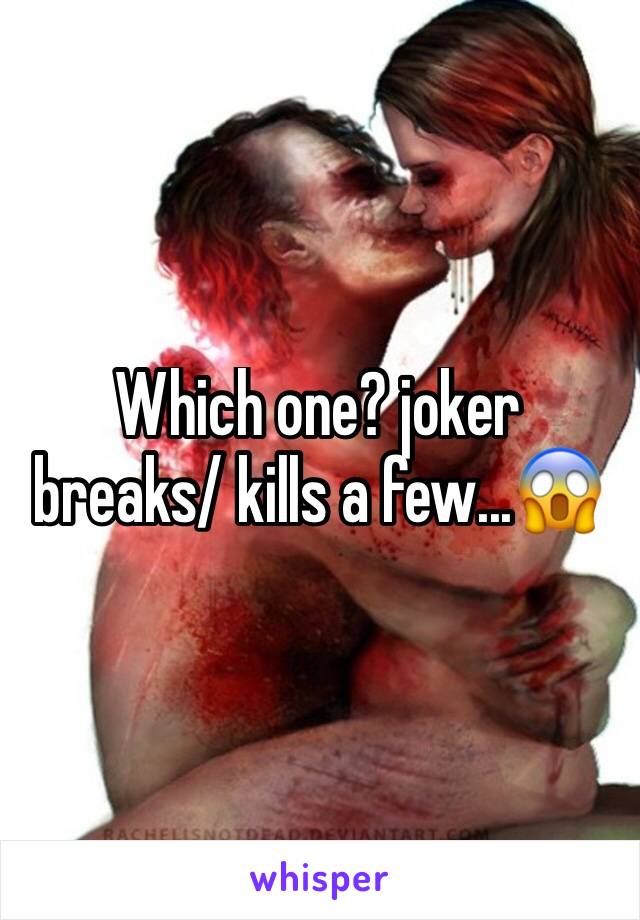 Which one? joker breaks/ kills a few...😱