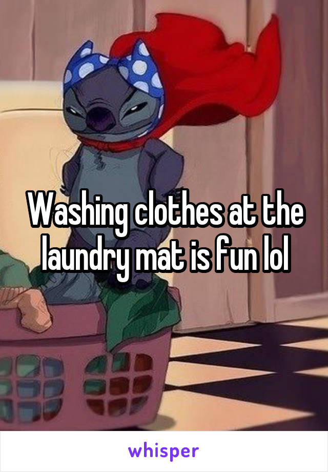 Washing clothes at the laundry mat is fun lol