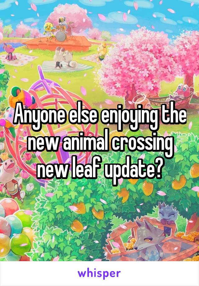 Anyone else enjoying the new animal crossing new leaf update?