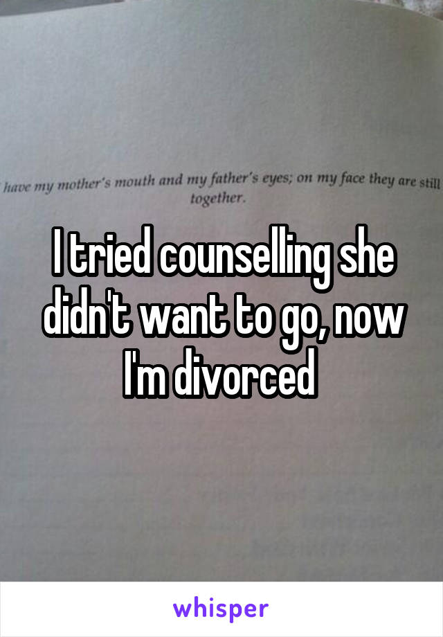 I tried counselling she didn't want to go, now I'm divorced 