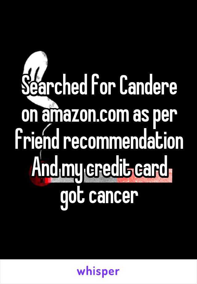 Searched for Candere on amazon.com as per friend recommendation
And my credit card got cancer